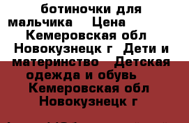 ботиночки для мальчика  › Цена ­ 1 000 - Кемеровская обл., Новокузнецк г. Дети и материнство » Детская одежда и обувь   . Кемеровская обл.,Новокузнецк г.